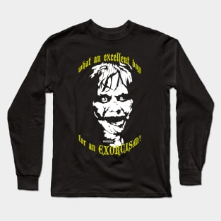 What an Excellent Day for an EXORCISM! Long Sleeve T-Shirt